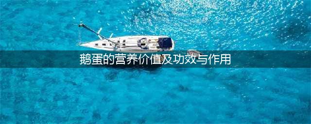 一个低调但高效的“补药”——鹅蛋，很多人不知道它有六个功效(鹅蛋的营养价值及功效与作用)