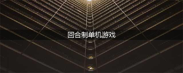 手游回合制单机游戏排行榜前十名2021 热门单机回合制手游合集推荐(回合制单机游戏)