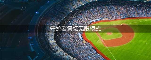 DNF守护者祭坛攻略 DNF守护者祭坛无尽模式怎么玩(守护者祭坛无限模式)