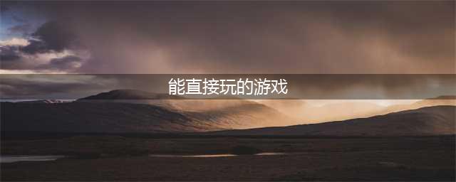 2021十大免费能直接玩的游戏推荐 哪些免费游戏最好玩(能直接玩的游戏)