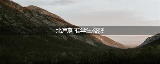 北京新推近70套中小学生校服，自由选，美到爆！(北京新推学生校服)