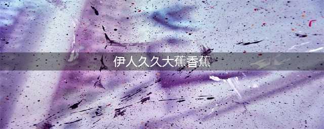 【详解】香蕉品种有哪些？香蕉种类图片大全(伊人久久大蕉香蕉)