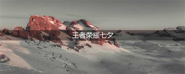 王者荣耀2022七夕限定皮肤返场有哪些(王者荣耀七夕)