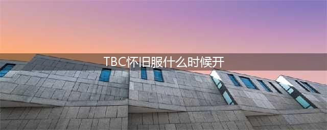 魔兽世界的tbc几时开启 tbc什么时候开的