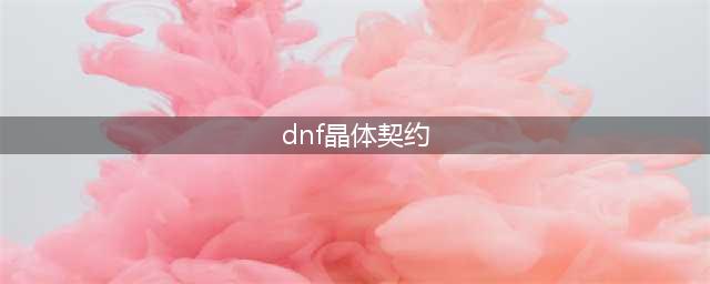 dnf晶体契约正确用法 dnf晶体契约有什么用