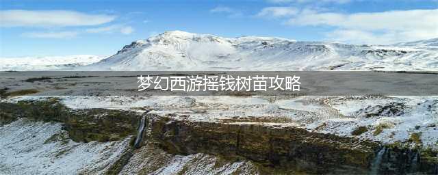 梦幻西游摇钱树苗攻略 如何快速获取大量银两