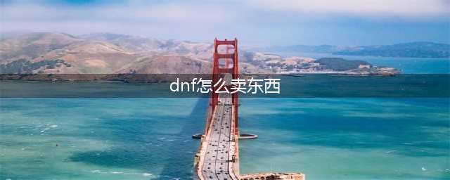 dnf怎么卖东西 卖东西操作方法