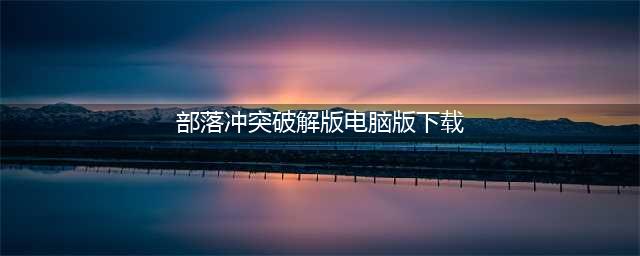 部落冲突（Clash of Clans）破解(部落冲突破解版电脑版下载)