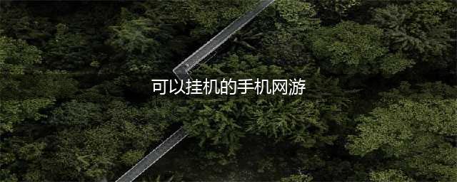 可以挂机网络游戏排行榜前十2022 好玩的挂机游戏推荐(可以挂机的手机网游)