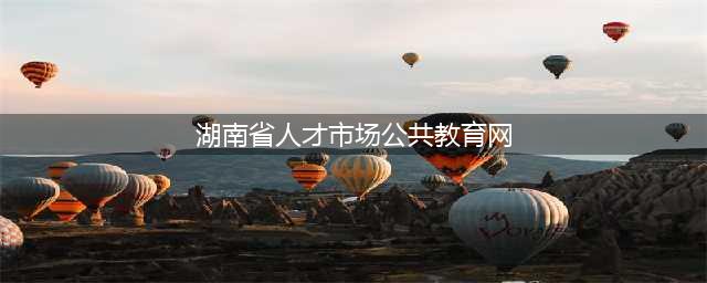 湖南省专业技术人员如何学习2020年公需课？在哪学习？攻略在此(湖南省人才市场公共教育网)