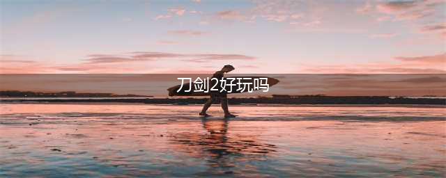 刀剑2好玩吗 刀剑2玩法简介