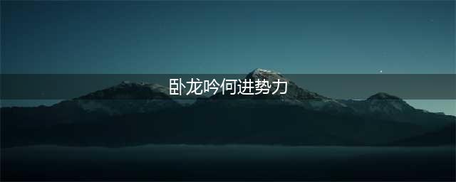卧龙吟2势力选对比分析(卧龙吟何进势力)