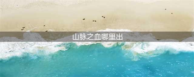 魔兽世界山脉之血怎么获得(山脉之血哪里出)