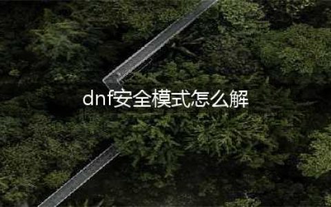 《dnf》安全模式怎么解除 安全模式解除方法一览(dnf安全模式怎么解)