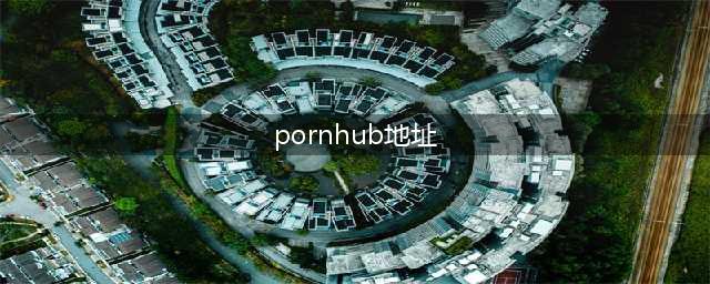 国外黄色系网站推荐，一次性看够！(pornhub地址)