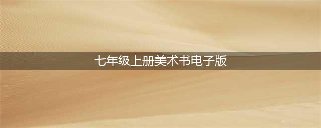 初中美术七年级上册|电子课本（高清完整版）(七年级上册美术书电子版)