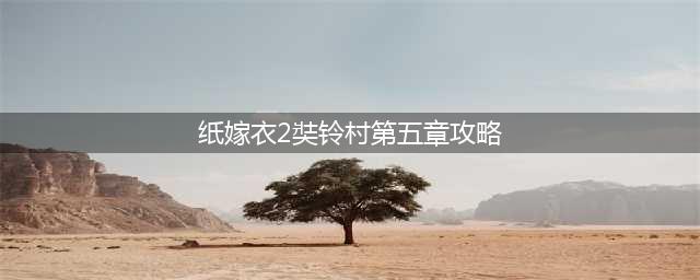 纸嫁衣2奘铃村第五章通关攻略