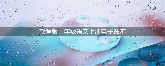 部编版小学语文一年级上册电子课本（2022年秋季最新版，可搜索课题直达页面）(部编版一年级语文上册电子课本)