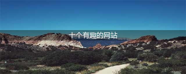 史上最无聊却很有趣的10个网站，你玩过几个？(十个有趣的网站)