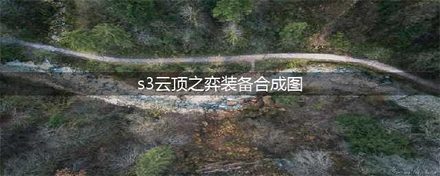 《云顶之弈》S3装备合成表 S3云顶之奕装备合成图一览(s3云顶之弈装备合成图)