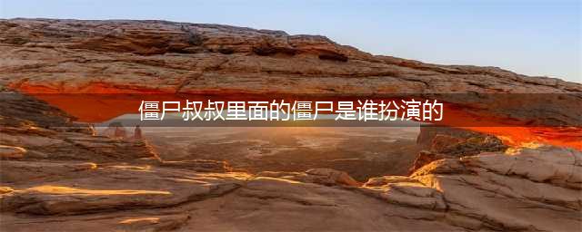 《僵尸先生》中的僵尸原来是他扮演的，很多人都不知道(僵尸叔叔里面的僵尸是谁扮演的)