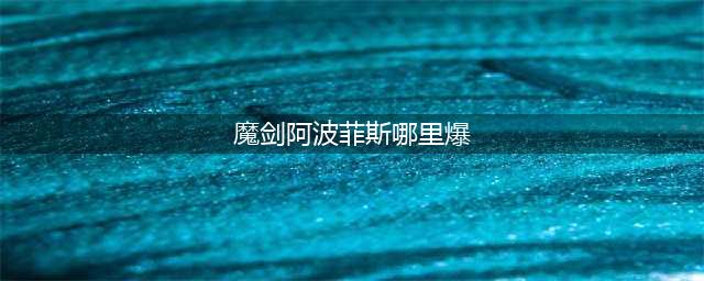 《dnf》100级魔剑阿波菲斯哪里出 100级魔剑阿波菲斯位置分享(魔剑阿波菲斯哪里爆)
