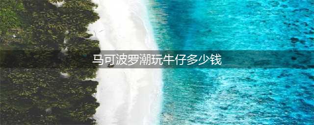 王者荣耀马可波罗潮玩牛仔价格一览