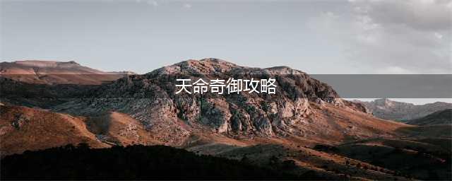 《天命奇御》新手完美通关攻略 新手怎么玩(天命奇御攻略)