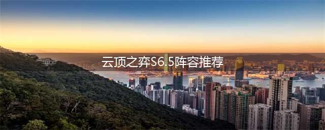 《云顶之弈》S6.5最强阵容搭配2022 12.5c版本最强阵容推荐