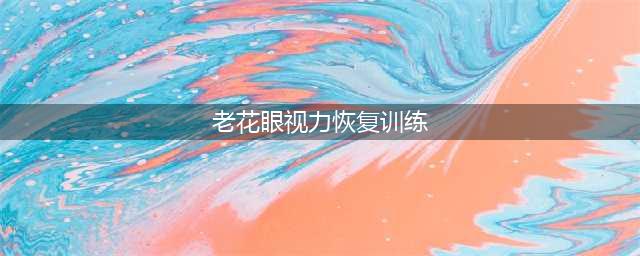 这是最全的视力恢复秘方了，近视眼、老花眼三个月恢复到1.0(老花眼视力恢复训练)