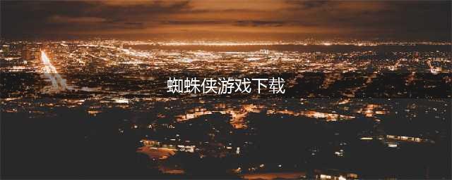 蜘蛛侠游戏系列大全手机版下载2021 最热门的十大蜘蛛侠手游推荐(蜘蛛侠游戏下载)