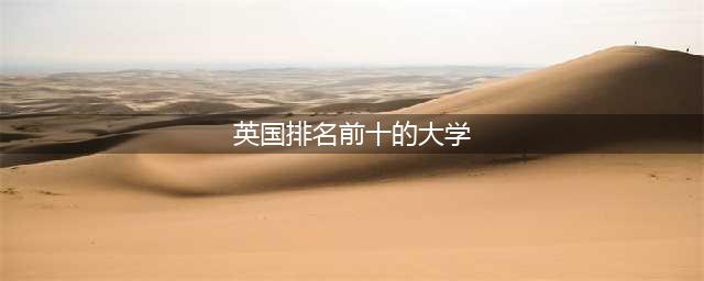 CS计算机专业英国排名前十的大学有哪些？哪个最受欢迎?(英国排名前十的大学)