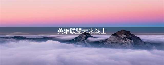 《云顶之弈》未来战士有哪些 未来战士英雄汇总一览(英雄联盟未来战士)