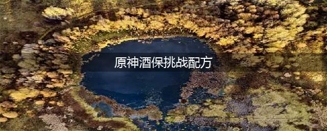 《原神》酒保挑战完美酒保配方大全