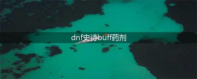 《DNF》史诗之路能使用史诗buff药剂吗 史诗之路怎么使用史诗buff药剂(dnf史诗buff药剂)