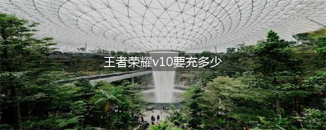 王者荣耀v10需要充多少钱 v10充值金额一览