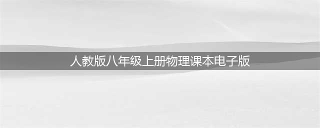 人教版八年级物理上册电子课本，最新高清版(人教版八年级上册物理课本电子版)