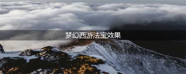 梦幻西游网页版金色法宝效果大全(梦幻西游法宝效果)