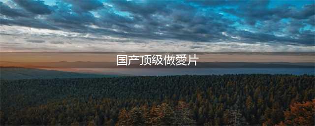 国产爱情片最大尺度，还没上映就被抵制了？(国产顶级做愛片)