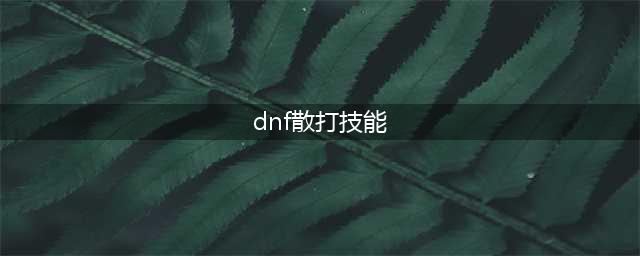 《DNF》散打技能特效一览 散打技能来源介绍(dnf散打技能)