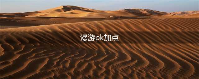 《DNF手游》漫游PK加点推荐 漫游PK高爆发加点攻略(漫游pk加点)