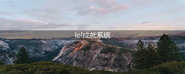 《LOL》成就系统怎么打开(lol成就系统)
