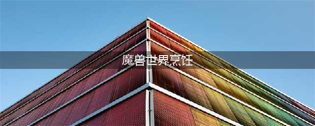 《魔兽世界》9.0烹饪新配方一览 9.0烹饪食谱大全(魔兽世界烹饪)