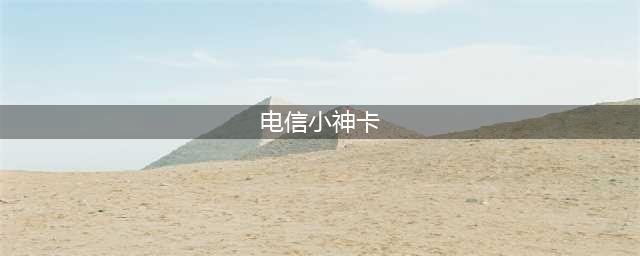 电信推出小神卡，月租19元，60G流量+100分钟通话，首月免月租(电信小神卡)