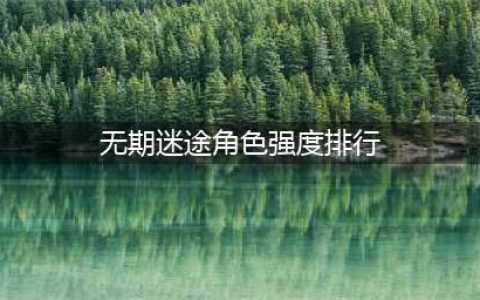 《无期迷途》2022最新角色强度排行榜一览
