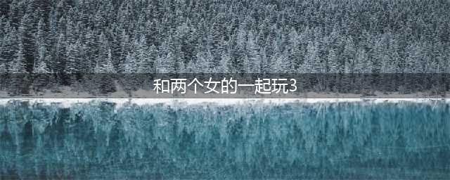 适合两个人玩的微信小游戏推荐2021 十大最火微信双人小游戏大全(和两个女的一起玩3)