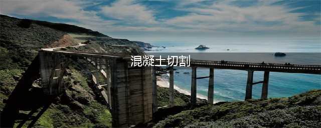 楼板混凝土切割拆除方案以及三种切割方式(混凝土切割)