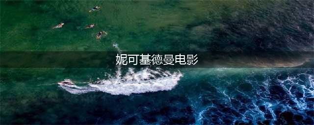 “大开眼戒”女主妮可·基德曼的五部大尺度电影推荐(妮可基德曼电影)