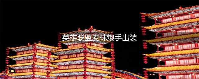 《LOL》9.13麦林炮手怎么出装 麦林炮手出装攻略(英雄联盟麦林炮手出装)