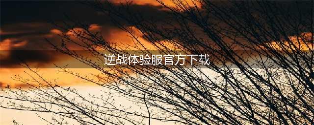 《逆战》体验服资格申请官网 体验服下载链接2022